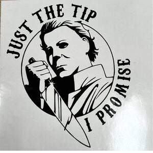 Handmade Vinyl Car Decal Michael Myers "Just The Tip‎ I Promise" 5" X 6"